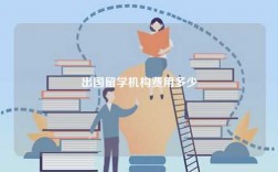 出國留學(xué)機(jī)構(gòu)費(fèi)用多少