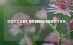 建筑電工必看！掌握?qǐng)D紙技巧提高工作效率