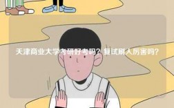 天津商業(yè)大學(xué)考研好考嗎？復(fù)試刷人厲害嗎？