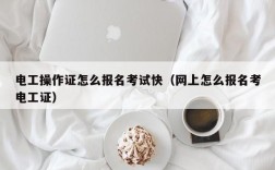 電工操作證怎么報(bào)名考試快（網(wǎng)上怎么報(bào)名考電工證）