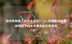 如何考取施工員安全員證？——詳細解讀新媒體風格下的考試要點和注意事項