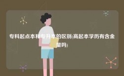 專科起點本和專升本的區別(高起本學歷有含金量嗎)