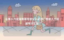 從事人力資源需要考取什么證書(shū)？想做人力資源考什么證