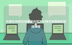 心理咨詢師培訓(xùn)課程內(nèi)容？心理咨詢師規(guī)定培訓(xùn)課程