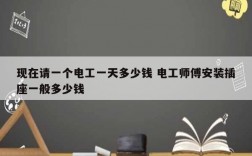 現(xiàn)在請(qǐng)一個(gè)電工一天多少錢 電工師傅安裝插座一般多少錢