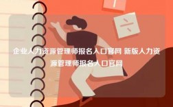 企業(yè)人力資源管理師報(bào)名入口官網(wǎng) 新版人力資源管理師報(bào)名入口官網(wǎng)