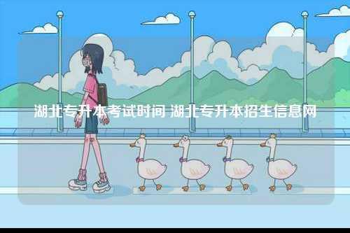 湖北專升本考試時(shí)間 湖北專升本招生信息網(wǎng)-圖1