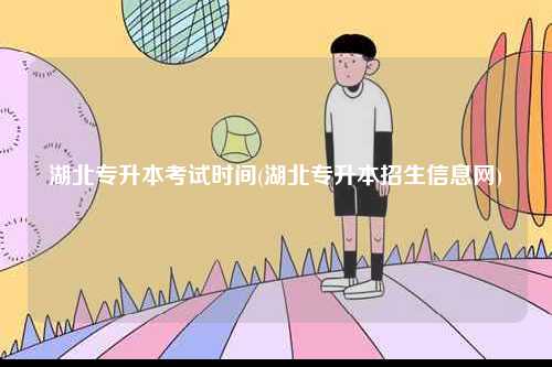 湖北專升本考試時(shí)間(湖北專升本招生信息網(wǎng))-圖1