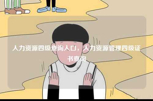 人力資源四級查詢?nèi)肟?，人力資源管理四級證書查詢-圖1