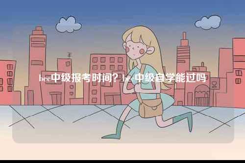 bec中級報考時間？bec中級自學(xué)能過嗎-圖1