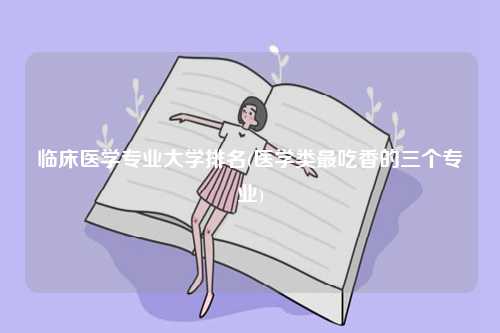 臨床醫(yī)學專業(yè)大學排名榜-圖1