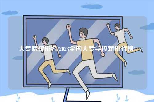 大專院校排名(2023全國大專學(xué)校新排行榜)-圖1