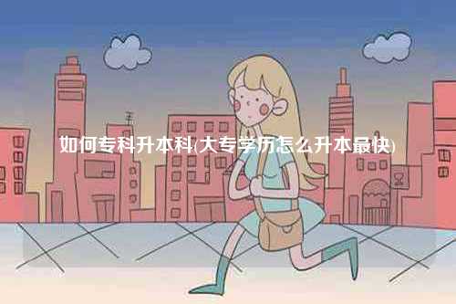 如何?？粕究?大專學(xué)歷怎么升本最快)-圖1