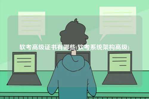 軟考高級(jí)證書(shū)有哪些(軟考系統(tǒng)架構(gòu)高級(jí))-圖1