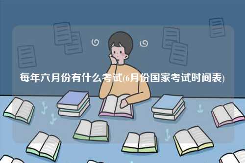 每年六月份有什么考試(6月份國家考試時(shí)間表)-圖1