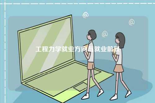 工程力學(xué)就業(yè)方向與就業(yè)前景-圖1