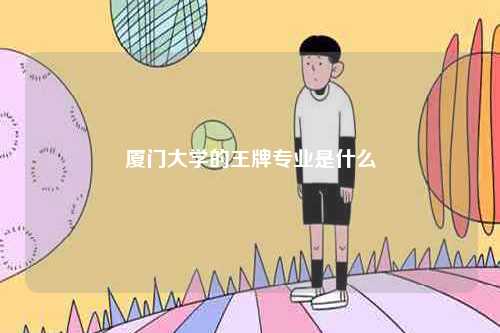 廈門大學(xué)的王牌專業(yè)是什么-圖1
