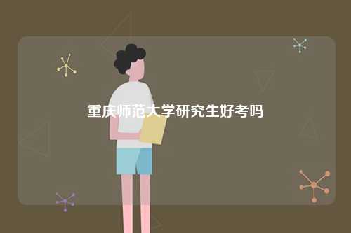 重慶師范大學(xué)研究生好考嗎-圖1