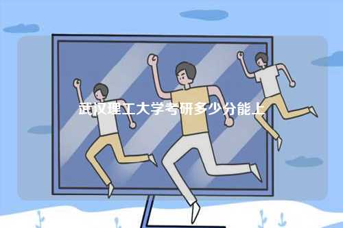 武漢理工大學(xué)考研多少分能上-圖1